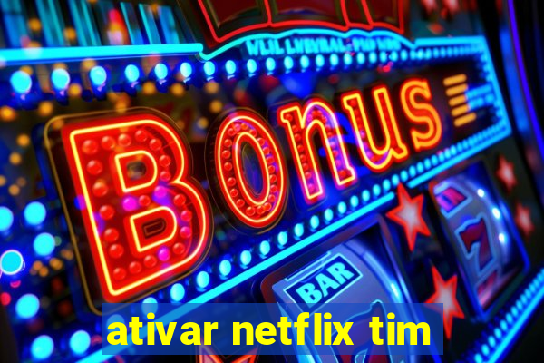 ativar netflix tim